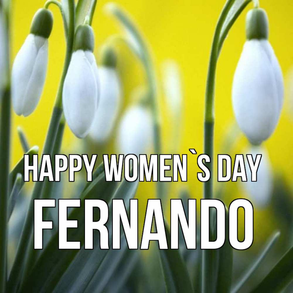 Greetings card с именем, Fernando happy women`s day весенние цветы Greetings with text for free download 